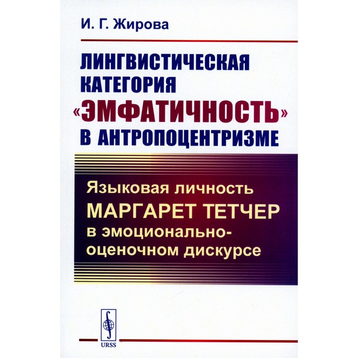 Лингвистическая категория «эмфатичность» в антропоцентризме. Языковая личность Маргарет Тетчер в эмоционально-оценочном дискурсе. Жирова И.Г.
Лингвистическая категория «эмфатичность» в антропоцентризме. Языковая личность Маргарет Тетчер в эмоционально-оценочном дискурсе. Жирова И.Г.