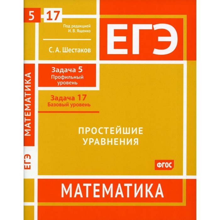 ЕГЭ. Математика. Простейшие уравнения. Задача 5. Профильный уровень, задача 17. Базовый уровень. Рабочая тетрадь. Шестаков С.А.
ЕГЭ. Математика. Простейшие уравнения. Задача 5. Профильный уровень, задача 17. Базовый уровень. Рабочая тетрадь. Шестаков С.А.