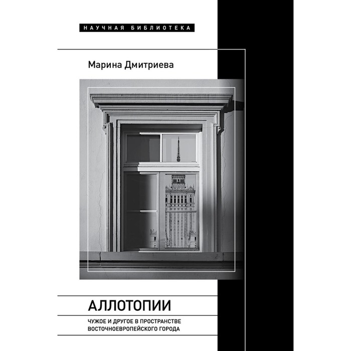 Аллотопии. Чужое и Другое в пространстве восточноевропейского города. Дмитриева М.Э.
Аллотопии. Чужое и Другое в пространстве восточноевропейского города. Дмитриева М.Э.