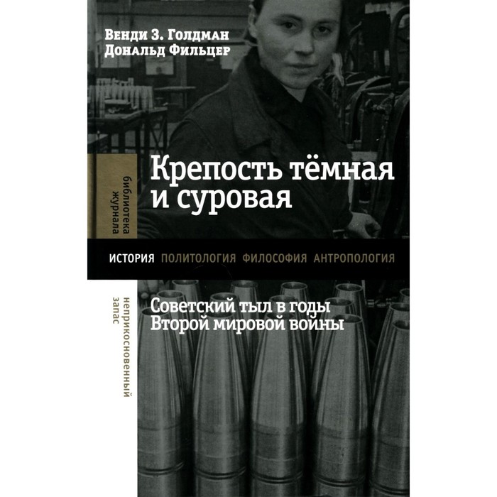 Крепость темная и суровая: советский тыл в годы Второй мировой войны. Голдман В.З., Фильцер Д.
Крепость темная и суровая: советский тыл в годы Второй мировой войны. Голдман В.З., Фильцер Д.
