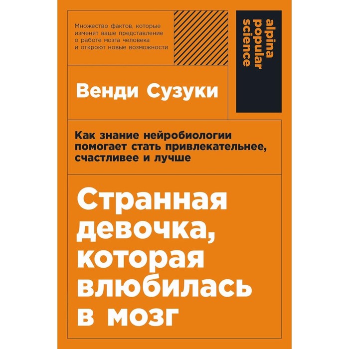 Странная девочка, которая влюбилась в мозг. Как знание нейробиологии помогает стать привлекательнее, счастливее и лучше. Сузуки В., Фицпатрик Б.
Странная девочка, которая влюбилась в мозг. Как знание нейробиологии помогает стать привлекательнее, счастливее и лучше. Сузуки В., Фицпатрик Б.