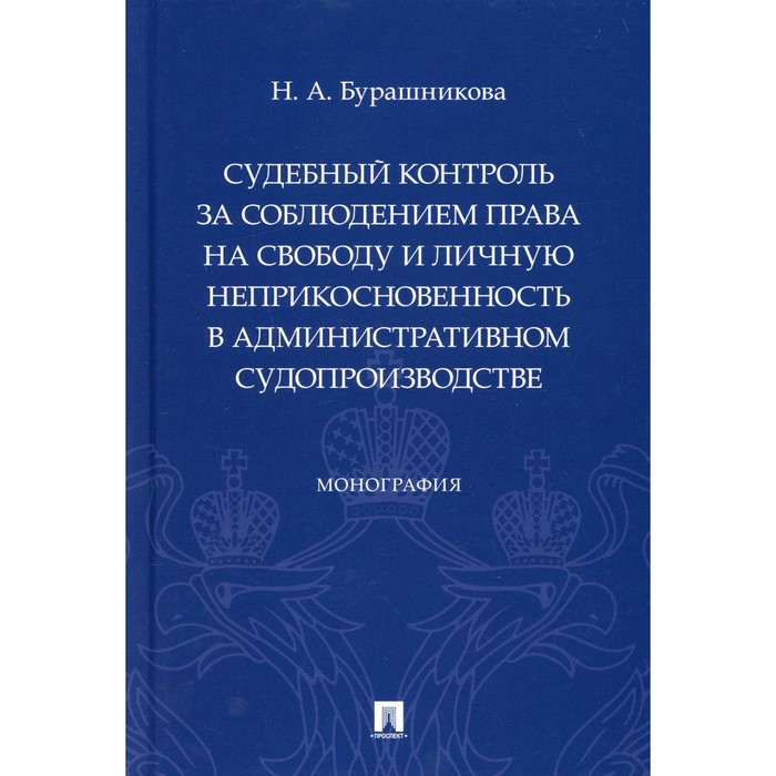 Судебный контроль за соблюдением права на свободу и личную неприкосновенность в административном судопроизводстве. Монография. Бурашникова Н.А.
Судебный контроль за соблюдением права на свободу и личную неприкосновенность в административном судопроизводстве. Монография. Бурашникова Н.А.