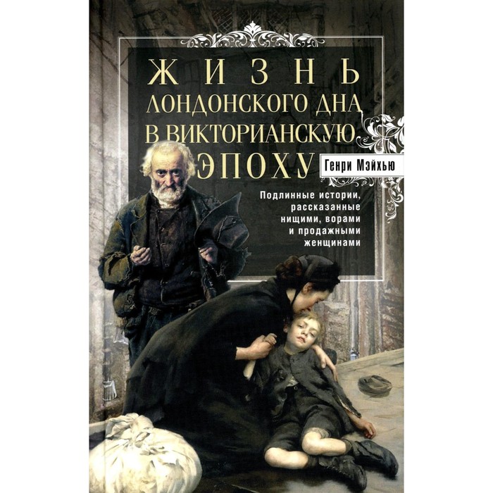 Жизнь лондонского дна в Викторианскую эпоху. Подлинные истории, рассказанные нищими, ворами и продажными женщинами. Мэйхью Г.
Жизнь лондонского дна в Викторианскую эпоху. Подлинные истории, рассказанные нищими, ворами и продажными женщинами. Мэйхью Г.