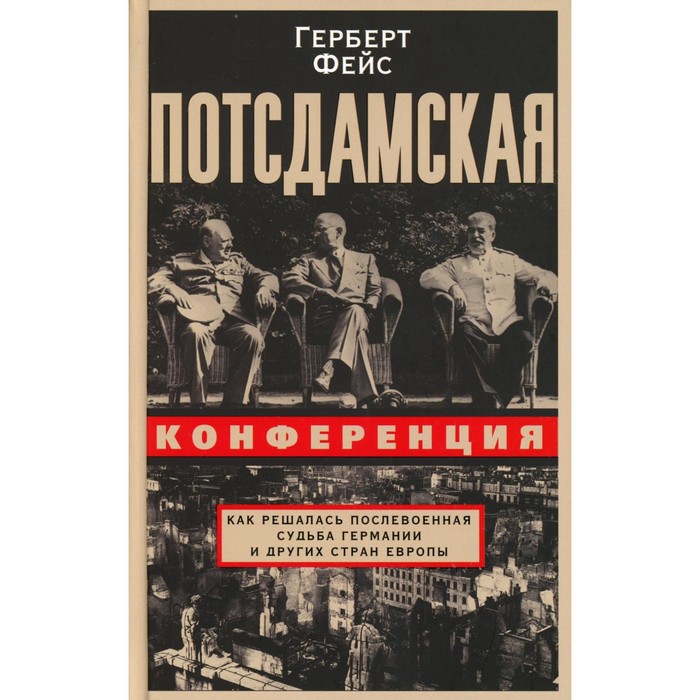 Потсдамская конференция. Как решалась послевоенная судьба Германии и других стран Европы. Фейс Г.
Потсдамская конференция. Как решалась послевоенная судьба Германии и других стран Европы. Фейс Г.