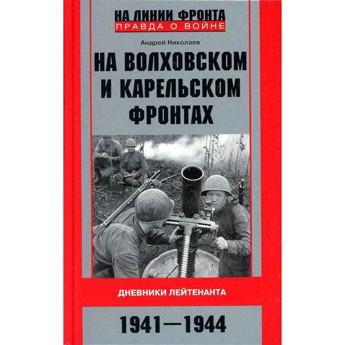 На Волховском и Карельском фронтах. Дневники лейтенанта. 1941-1944 гг.. Николаев А.В.
На Волховском и Карельском фронтах. Дневники лейтенанта. 1941-1944 гг.. Николаев А.В.