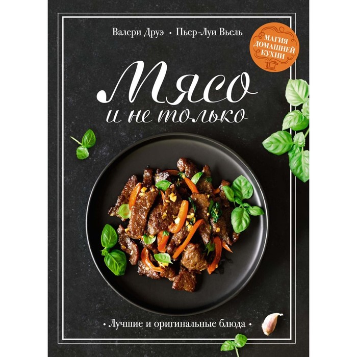 Мясо и не только. Магия домашней кухни. Лучшие и оригинальные блюда. Друэ В., Вьель П.-Л.
Мясо и не только. Магия домашней кухни. Лучшие и оригинальные блюда. Друэ В., Вьель П.-Л.