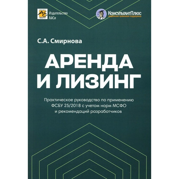 Аренда и лизинг. Практическое руководство по применению ФСБУ 25/2018 с учетом норм МСФО и рекомендаций разработчиков. Смирнова С.А.
Аренда и лизинг. Практическое руководство по применению ФСБУ 25/2018 с учетом норм МСФО и рекомендаций разработчиков. Смирнова С.А.