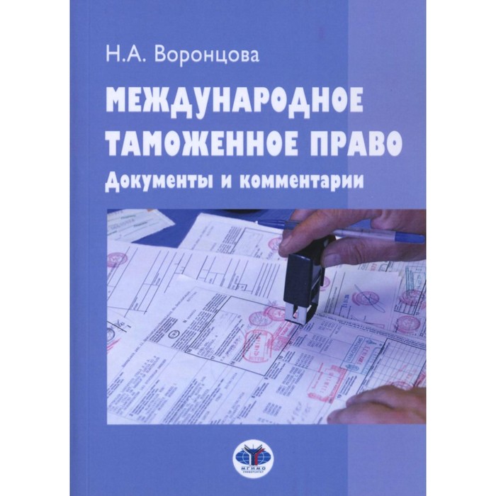 Международное таможенное право. Документы и комментарии. Учебное пособие. 2-е издание, переработанное и дополненное. Воронцова Н.А.
Международное таможенное право. Документы и комментарии. Учебное пособие. 2-е издание, переработанное и дополненное. Воронцова Н.А.