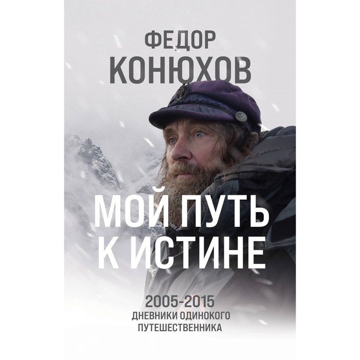 Мой путь к истине. 2005-2015 дневники одинокого путешественника. Конюхов Ф.Ф.
Мой путь к истине. 2005-2015 дневники одинокого путешественника. Конюхов Ф.Ф.