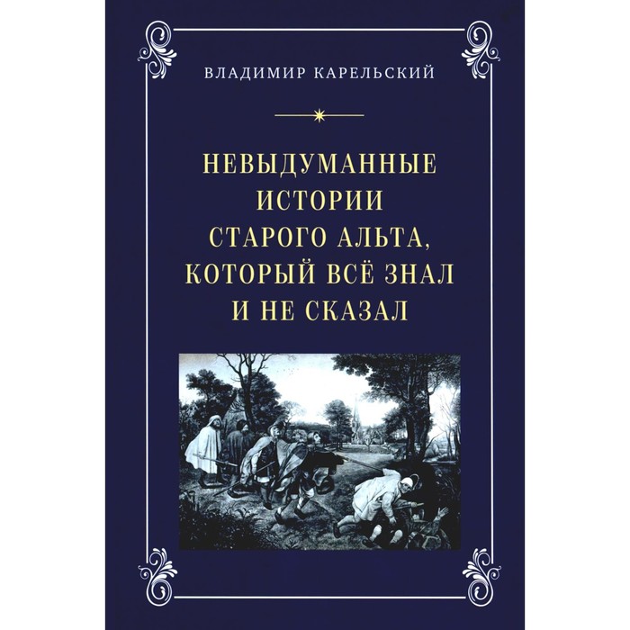 Невыдуманные истории старого альта, который все знал и не сказал. Карельский В.Г.
Невыдуманные истории старого альта, который все знал и не сказал. Карельский В.Г.