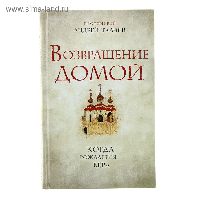 

Возвращение домой. Когда рождается вера. Протоиерей Ткачев А.