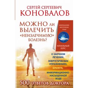 

Можно ли вылечить «неизлечимую» болезнь О заочном лечении, энергетических упражнениях, буклете, информационно насыщенной воде. Коновалов С. С.