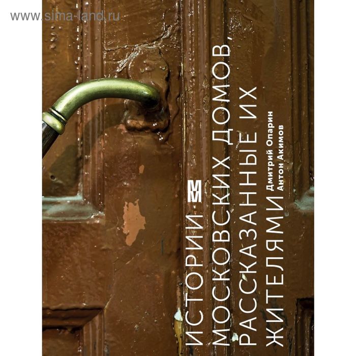 Истории московских домов, рассказанные их жителями. Опарин Д., Акимов А. книга истории московских домов рассказанные их жителями