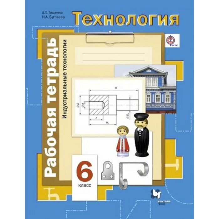 Технология 6 кл. Индустр. технологии Раб. тетр. Симоненко,Тищенко /ФГОС/ 2017