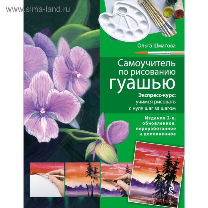 

Самоучитель по рисованию гуашью: экспресс-курс: учимся рисовать с нуля шаг за шагом. 2-е издание, исправленное и дополненное