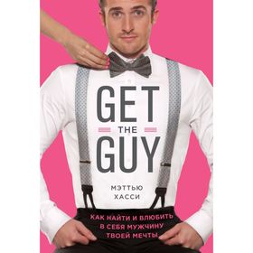 

Get the Guy. Как найти и влюбить в себя мужчину твоей мечты