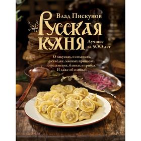 

Русская кухня. Лучшее за 500 лет. Книга первая. Пискунов В. М.
