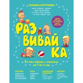 

Развивай-ка. Во что играть с малышом от 1 до 2 лет. Аптулаева Т. Г.