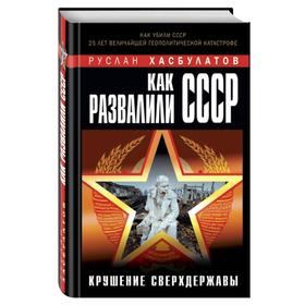 

Как развалили СССР. Крушение Сверхдержавы