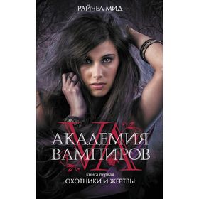 

Академия вампиров. Книга 1. Охотники и жертвы. Мид Р.
