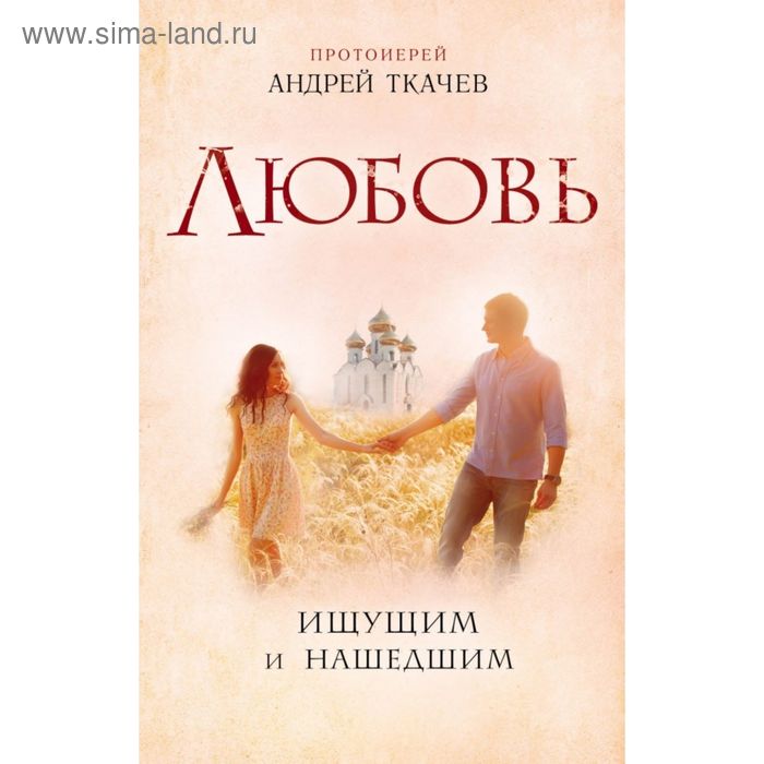 

Любовь. Ищущим и нашедшим. Протоиерей Ткачев А.
