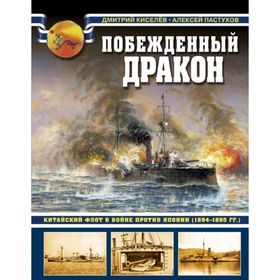 

Побежденный дракон. Китайский флот в войне против Японии (1894–1895 гг.)
