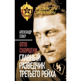 

Отто Скорцени. Главный разведчик Третьего рейха
