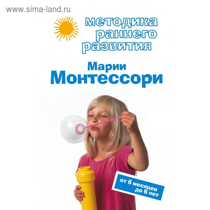 Методика раннего развития Марии Монтессори. От 6 месяцев до 6 лет