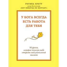 

У Бога всегда есть работа для тебя. 50 уроков, которые помогут тебе открыть свой уникальный талант. Бретт Р.