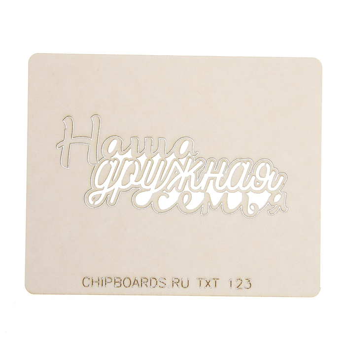 Чипборд картон "Надпись "Наша дружная семья" (1) толщ.0,9-1,15 мм, 6,5х3 см