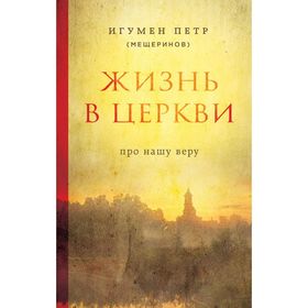

Жизнь в Церкви. Про нашу веру. Мещеринов П.