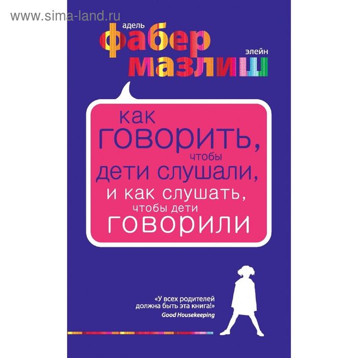 

Как говорить, чтобы дети слушали, и как слушать, чтобы дети говорили. Фабер А.