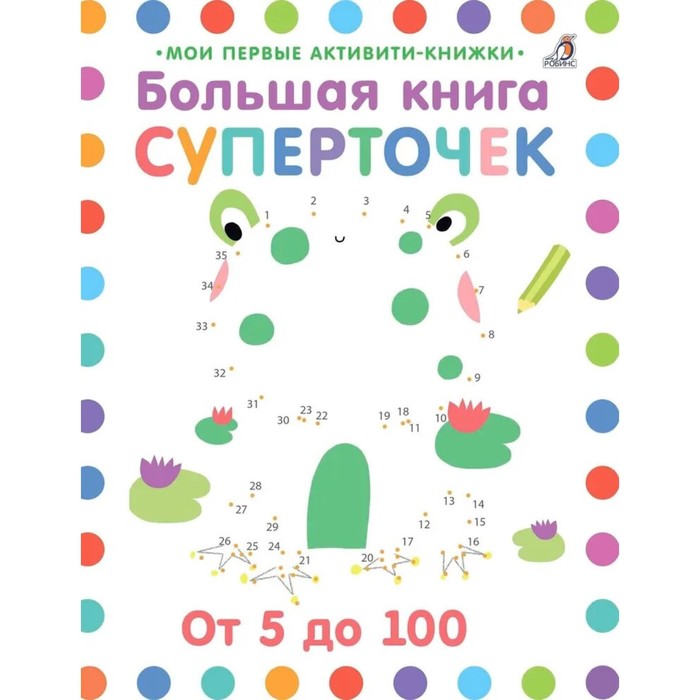 фото Мои первые активити-книжки. большая книга суперточек: от 5 до 100 робинс