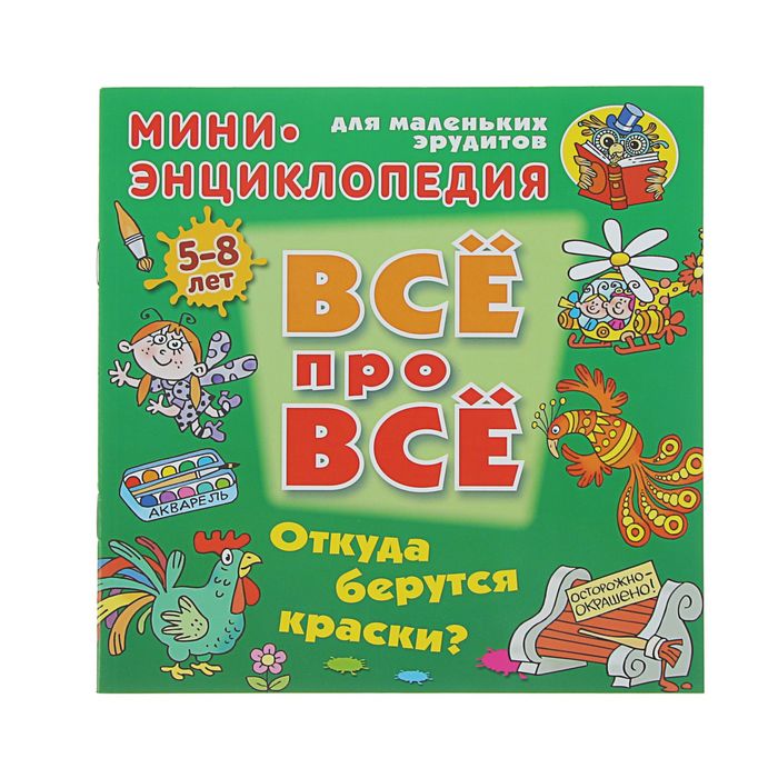 Все про все. Мини энциклопедия (А5+). "Откуда берутся краски?" 5-8 лет. Колодинский Д.