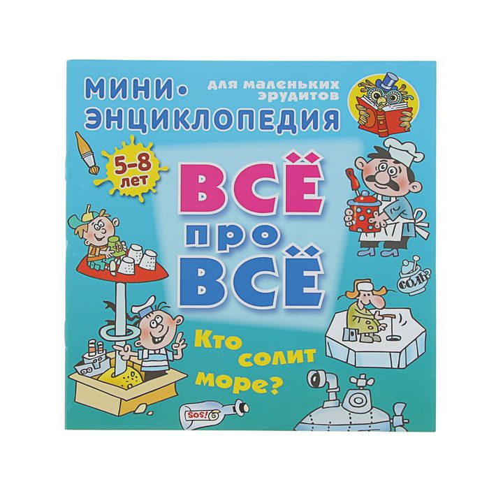 ВСЁ ПРО ВСЁ: мини-энциклопедия "Кто солит море?" 5-8 лет. Колодинский Д.