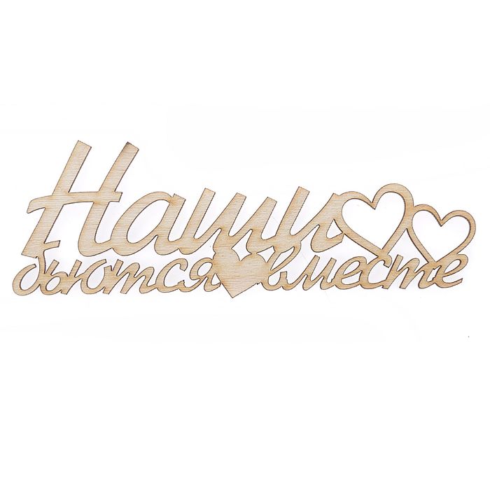 Декоративное слово для творчества из фанеры "Наши сердца бьются вместе" 15 см (ДЕК-425)
