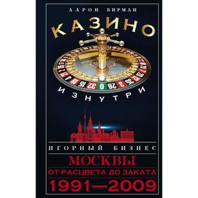 

Казино изнутри. Игорный бизнес Москвы. От расцвета до заката. 1991-2009гг.. Бирман А.