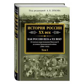 

История России XX век. Как Россия шла к ХХ веку. От начала царствования Николая II до конца Гражданской войны (1894-1922). Том 1