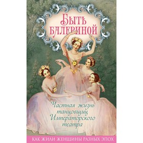 

Быть балериной. Частная жизнь танцовщиц Императорского театра