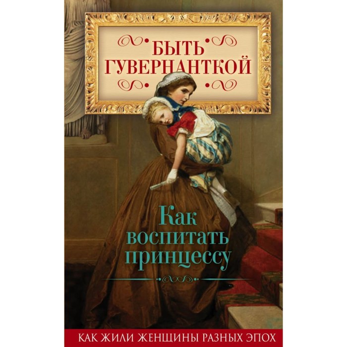 Быть гувернанткой. Как воспитать принцессу