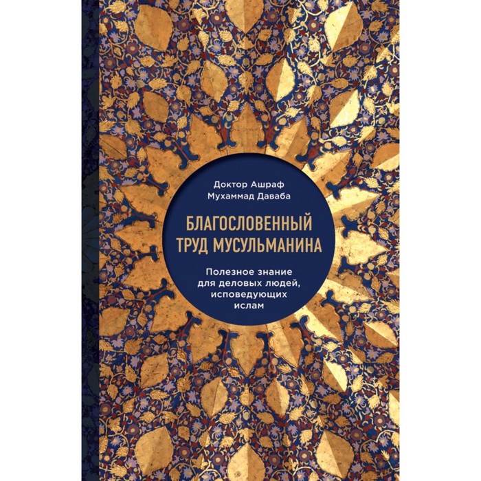 Благословенный труд мусульманина. Полезное знание для деловых людей, исповедующих ислам