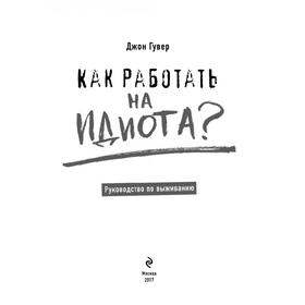 

Как работать на идиота Руководство по выживанию. Гувер Д.