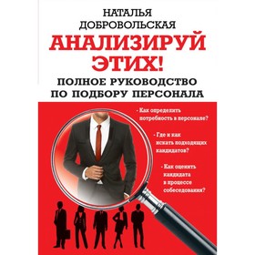 

Анализируй этих! Полное руководство по подбору персонала. Добровольская Н. Ю.