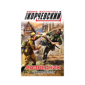 

Разведчик. Чужая земля. Корчевский Ю. Г.