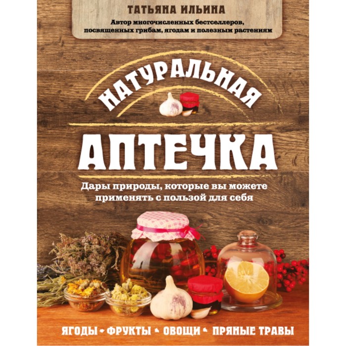 Натуральная аптечка. Дары природы, которые вы можете применять с пользой для себя