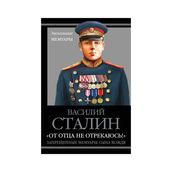 От отца не отрекаюсь!» Запрещенные мемуары сына Вождя
