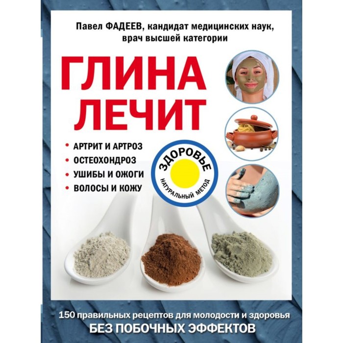 Глина лечит: Артрит и Артроз, Остеохондроз, Ушибы и Ожоги, Волосы и Кожу