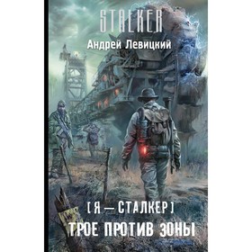 

Я — сталкер. Трое против Зоны. Левицкий А.