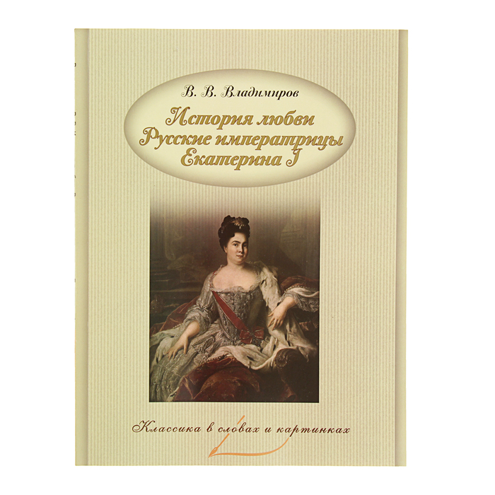 Классика в словах и картинках. История любви. Русские императрицы. Екатерина I