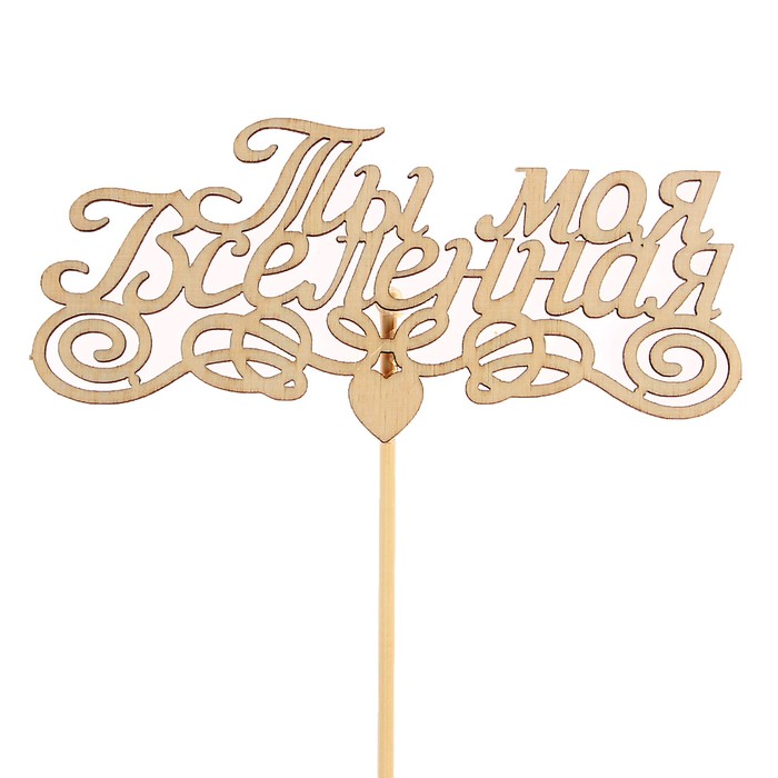 Топпер "Ты моя Вселенная" из фанеры, 12х5,6 см, неокрашен., на палочке